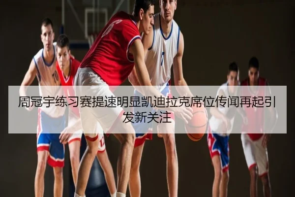 周冠宇练习赛提速明显凯迪拉克席位传闻再起引发新关注